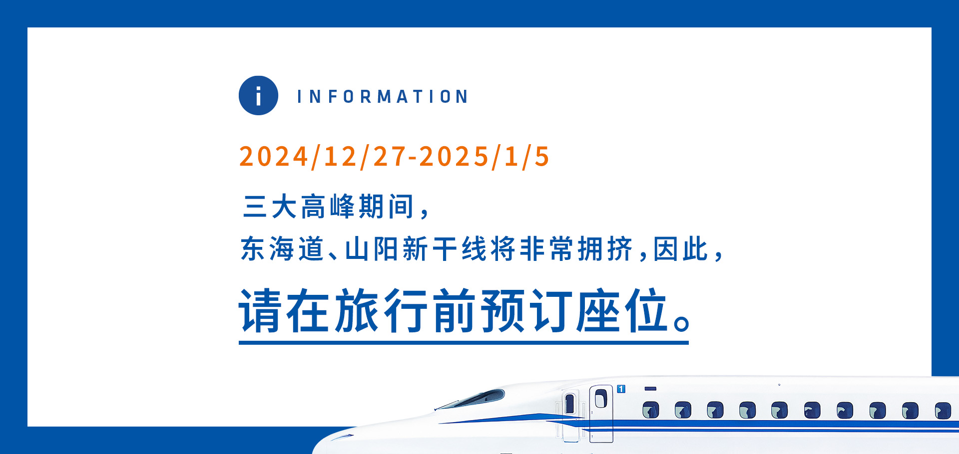 12/27/2024-1/5/2025 三大高峰期间，东海道、山阳新干线将非常拥挤，因此，请在旅行前预订座位。